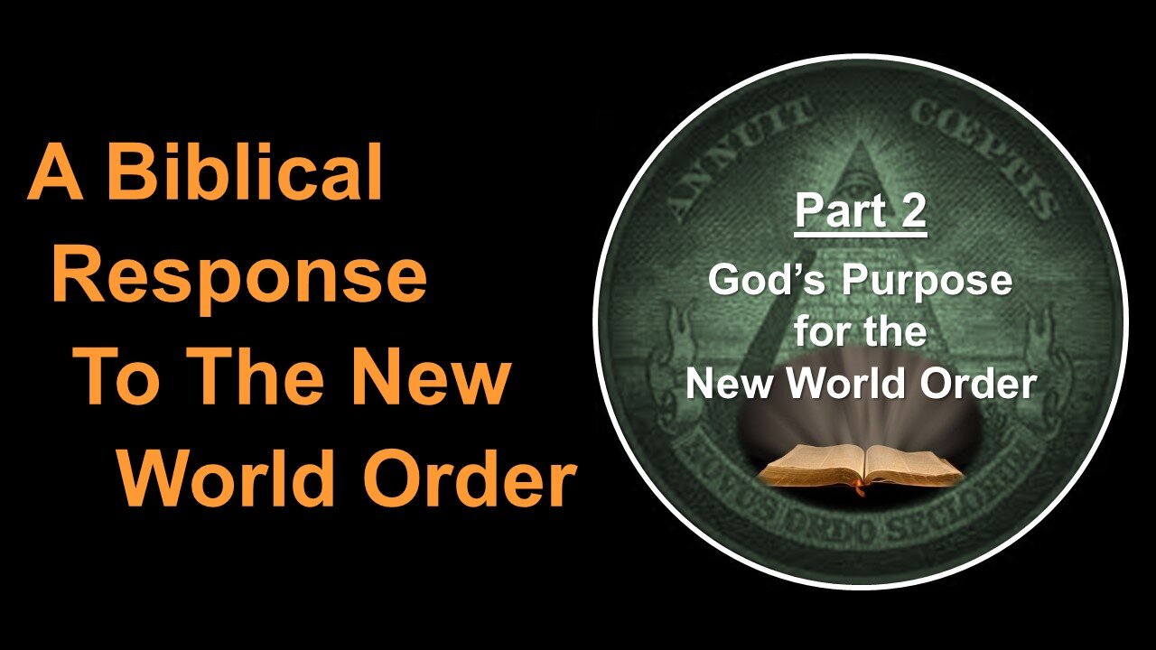 5/20/23 A Biblical Response To The New World Order - Part 2 - God’s Purpose for the New World Order