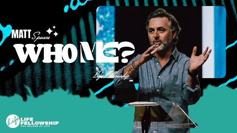 WHO ME? | MATT SPEARS | LIFE FELLOWSHIP