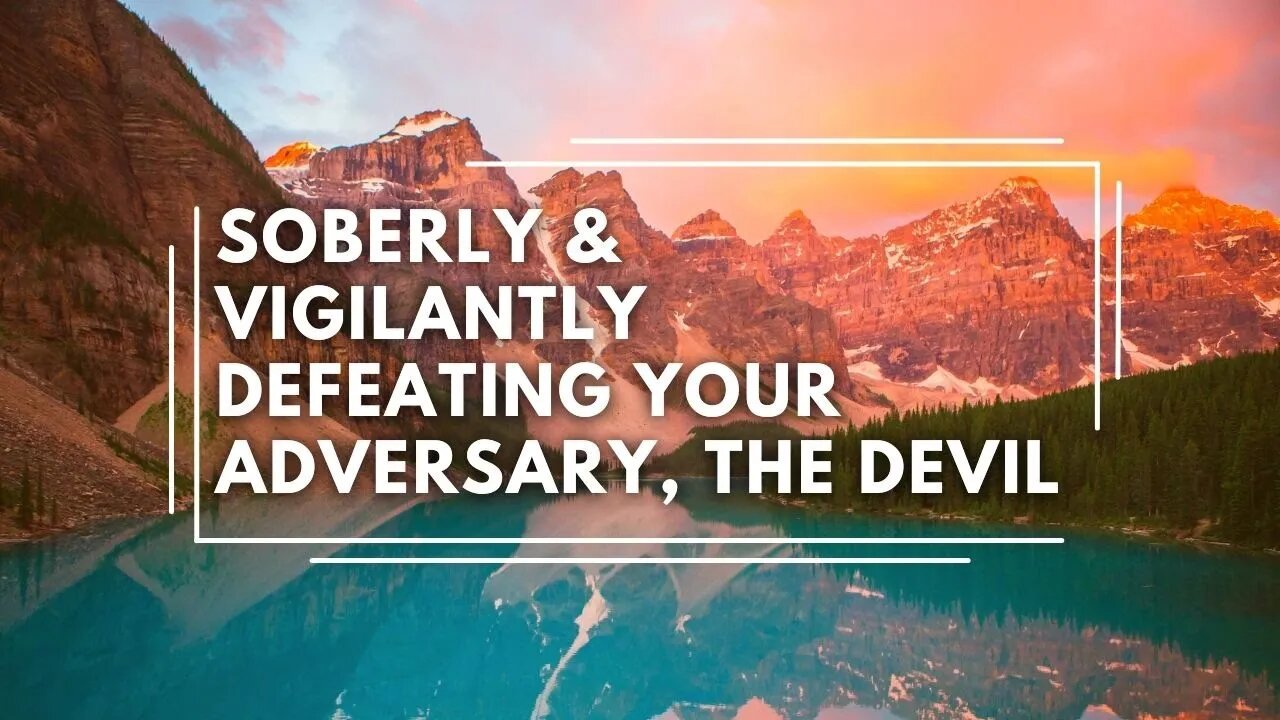 Soberly And Vigilantly Defeating Your Adversary, The Devil