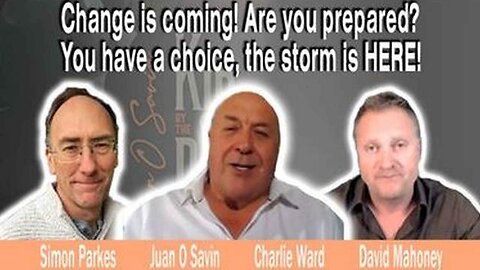 CHANGE IS COMING! ARE YOU PREPARED? YOU HAVE A CHOICE, THE STORM IS HERE! CHARLIE WARD, JUAN O SAVIN