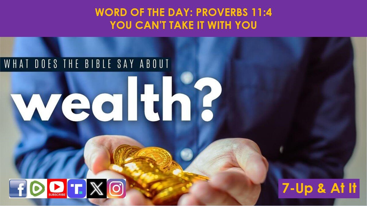 WORD OF THE DAY: PROVERBS 11:4​ - YOU CAN'T TAKE IT WITH YOU