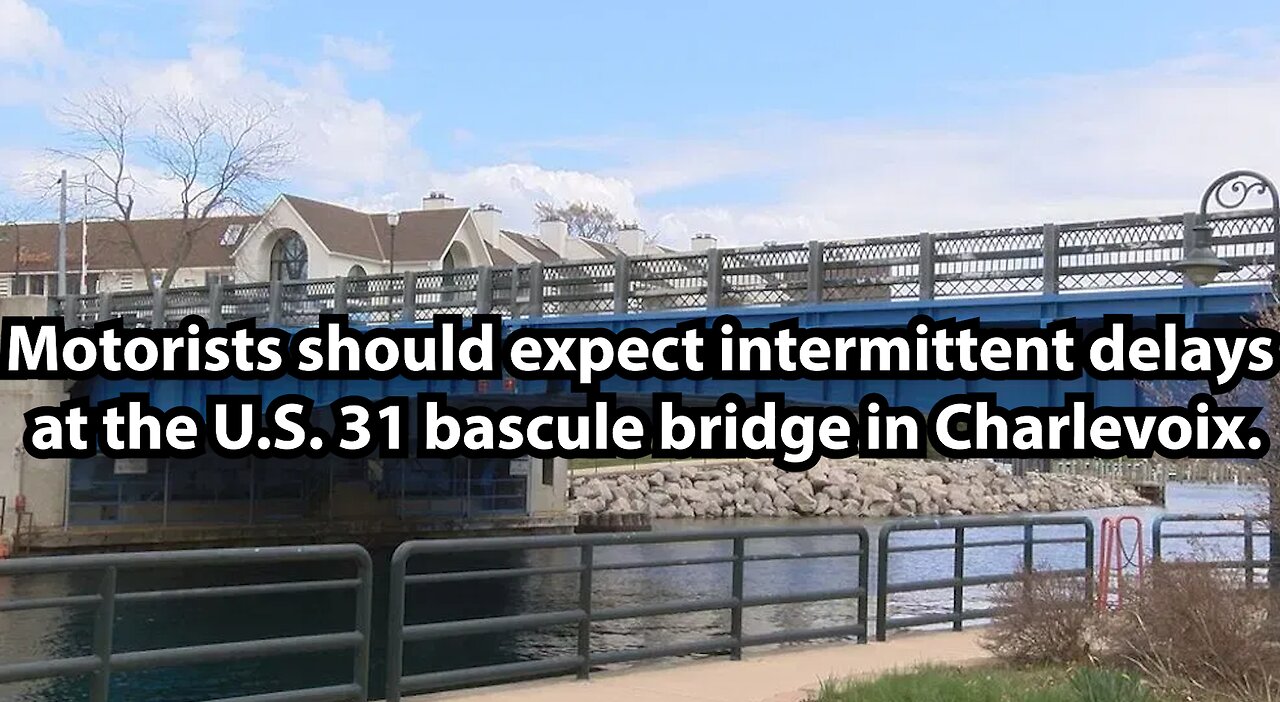 Motorists should expect intermittent delays at the U.S. 31 bascule bridge in Charlevoix.