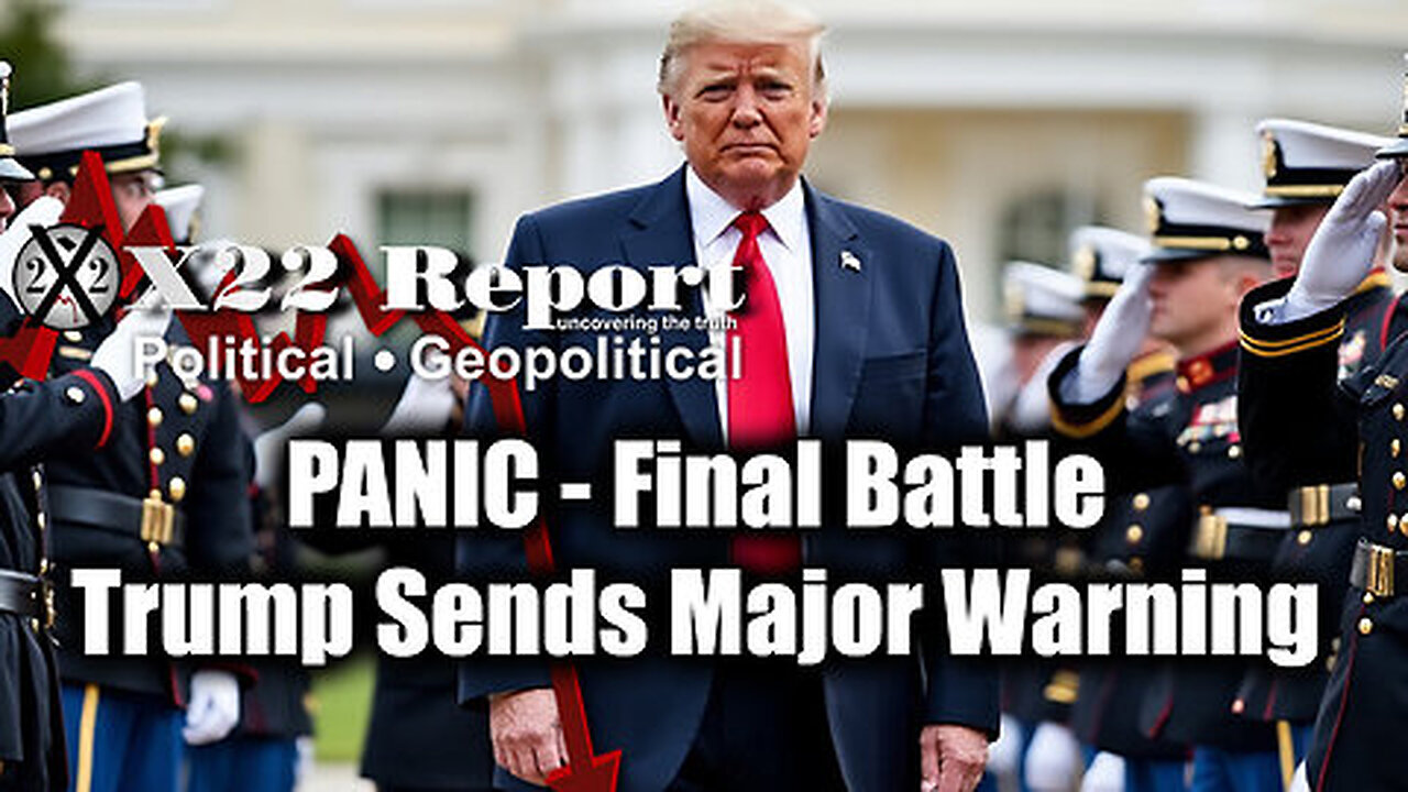 New X22 Report - PANIC - Final Battle. Trump Sends Major Warning