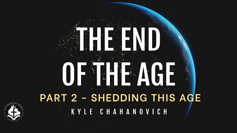 The End Of The Age (Shedding This Age) pt.2 - Kyle Chahanovich April 3rd, 2022