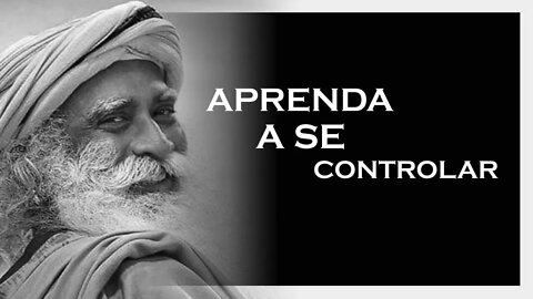 PORQUE PERDEMOS O CONTROLE FACILMENTE, SADHGURU 2022, MOTIVAÇÃO MESTRE