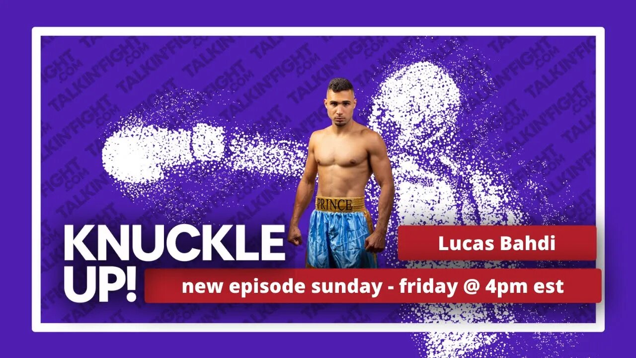 Lucas Bahdi | Knuckle Up with Mike Orr | Talkin Fight