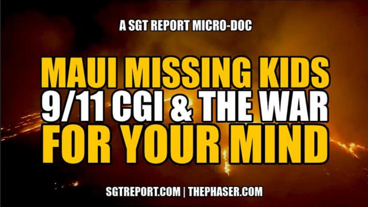 Maui Missing Kids & Yellow School Buses; 9/11 CGI & THE WAR FOR YOUR MIND: SGT REPORT Micro-Doc