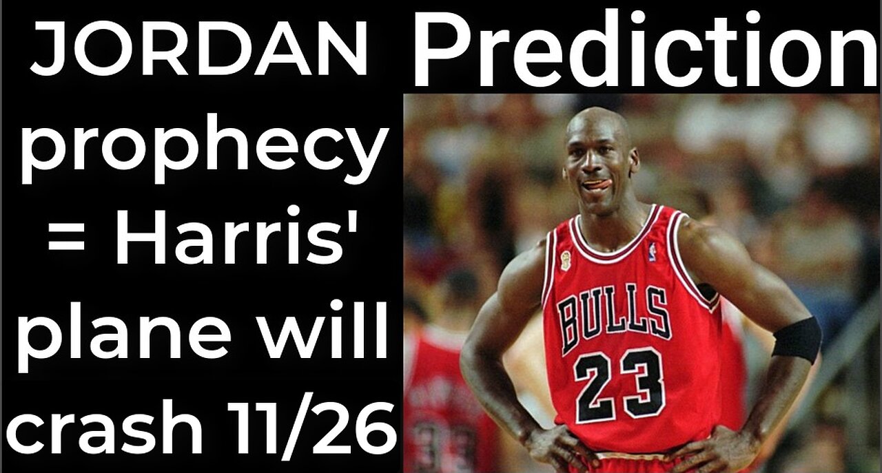 Prediction - JORDAN prophecy = Harris’ plane will crash Nov 26