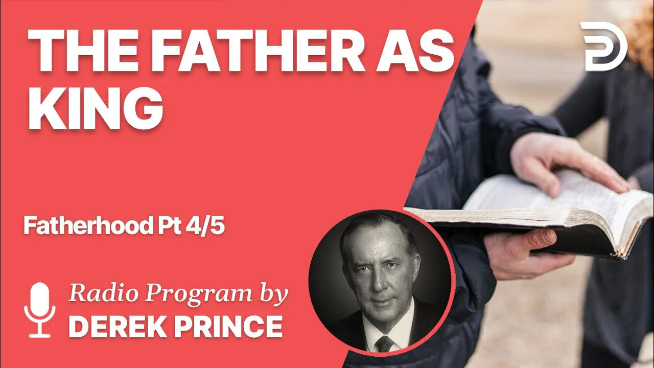 Fatherhood 4 of 5 - The Father as King - Derek Prince