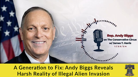 A Generation to Fix: Andy Biggs Reveals Harsh Reality of Illegal Alien Invasion