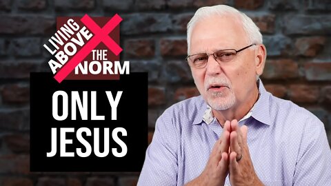 Living Above the Norm: Only Jesus