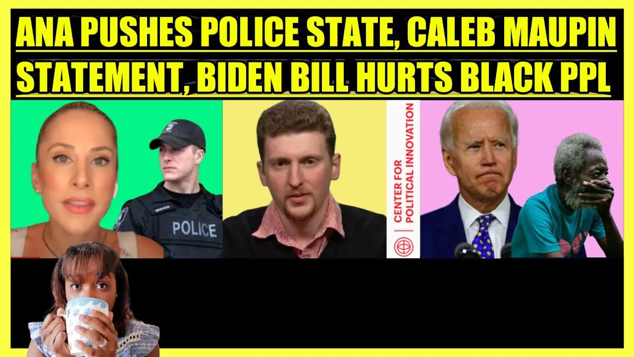 ANA KASPARIAN PUSHES POLICE STATE, CALEB MAUPIN STATEMENT, BIDEN BILL HURTS BLACK PEOPLE