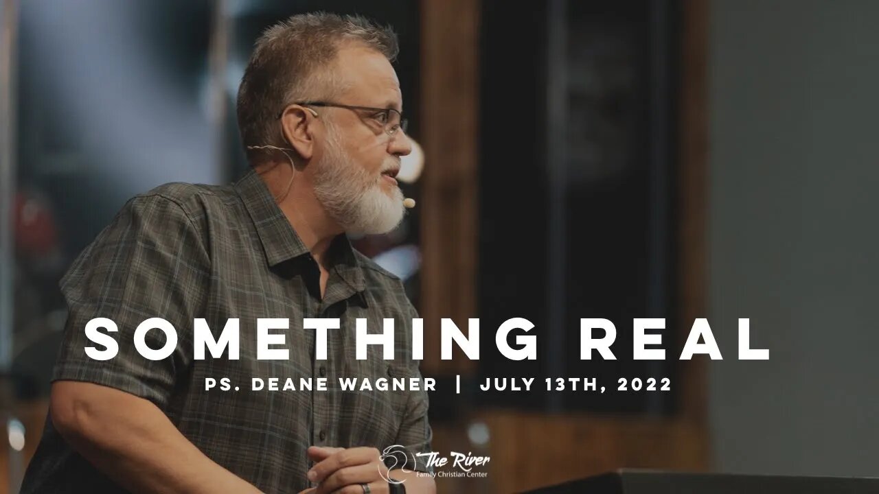 SOMETHING REAL | Pastor Deane Wagner | The River FCC | 7.13.22