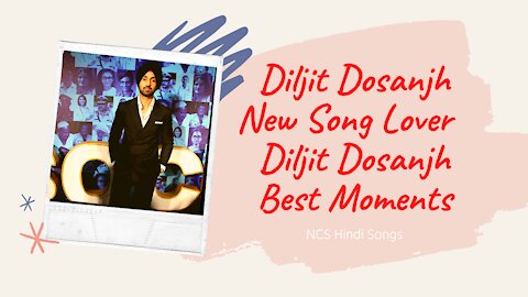 Diljit Dosanjh New Song Lover | Diljit Dosanjh Best Moments | NCS Hindi Songs |