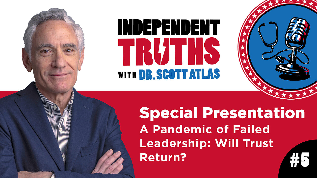 A Pandemic of Failed Leadership: Will Trust Return? | Ep. 5 Special Presentation | Independent Truths with Dr. Scott Atlas