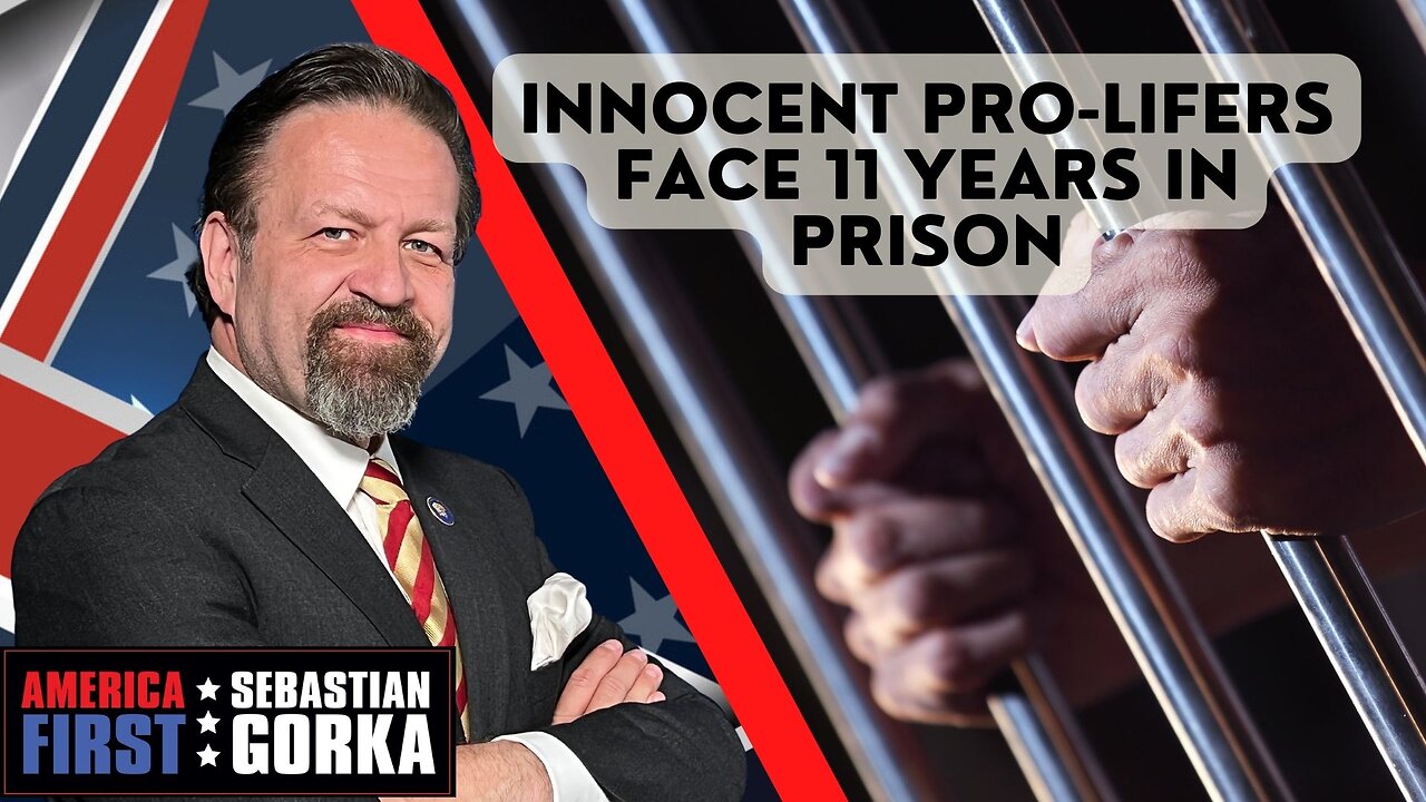 Sebastian Gorka FULL SHOW: Innocent pro-lifers face 11 years in prison