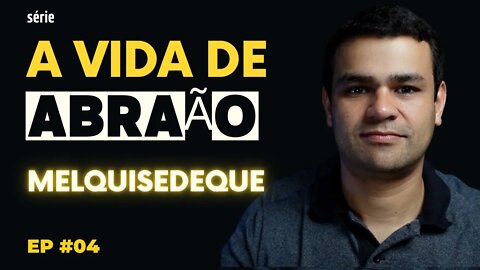 A VIDA DE ABRAÃO - Melquisedeque | Kleyton Barcelos