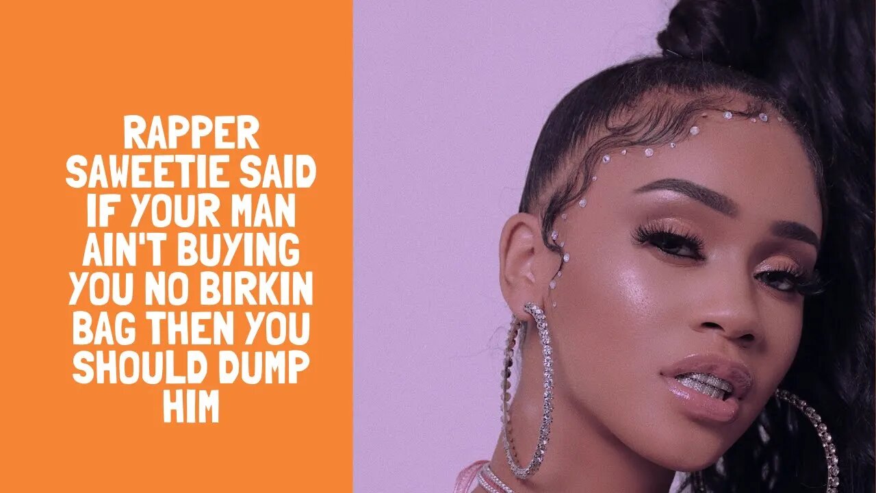 Rapper Saweetie Said If Your Man Ain't Buying You No Birkin Bag Then You Should Dump Him
