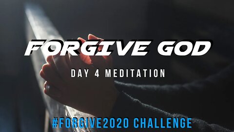 Day 4 Meditation - Forgive God // Forgive2020 Challenge