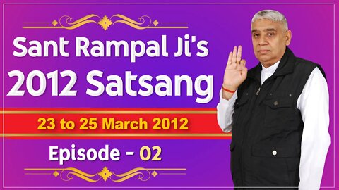 Sant Rampal Ji's 2012 Satsangs | 23 to 25 March 2012 HD | Episode - 02 | SATLOK ASHRAM