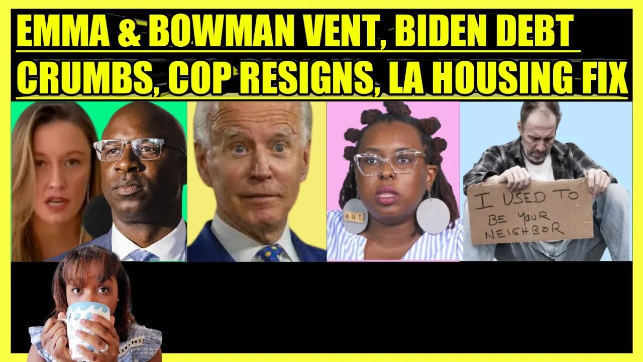 EMMA VIGELAND & JAMAAL BOWMAN VENT, BIDEN STUDENT DEBT CRUMBS, COP RESIGNS, LA HOUSING FIX