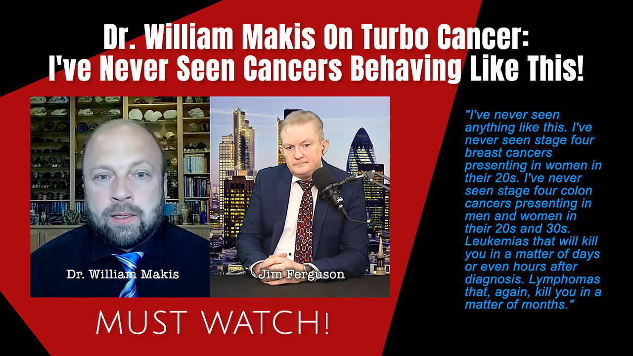 MUST WATCH! Dr. William Makis On Turbo Cancer: I've Never Seen Cancers Behaving Like This!