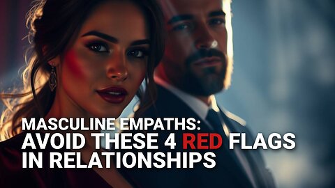 Masculine Empaths: Avoid These 4 Red Flags in Relationships #masculinity