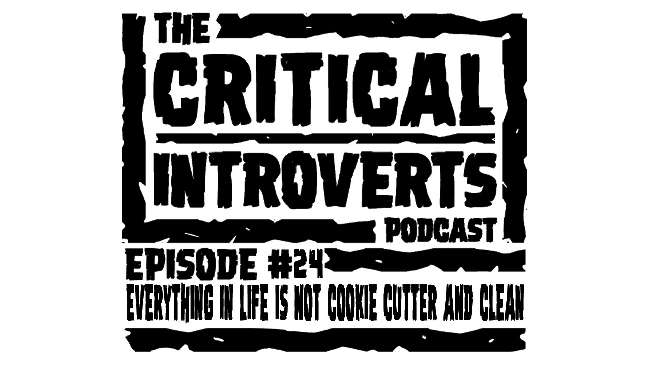 The Critical Introverts Episode #24. "Everything in life is not cookie-cutter and clean"
