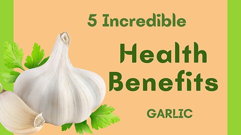 5 Incredible Health Benefits of Garlic