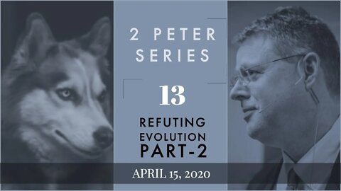 2 Peter 13. Refuting Evolution - Part 2. 2 Peter 3:5-7.