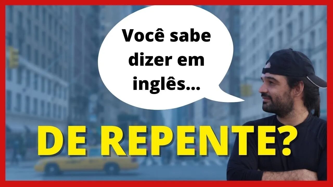 Como dizer DE REPENTE em Inglês @renan.ingles