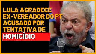 Lula agradece a ex-vereador acusado de agressão