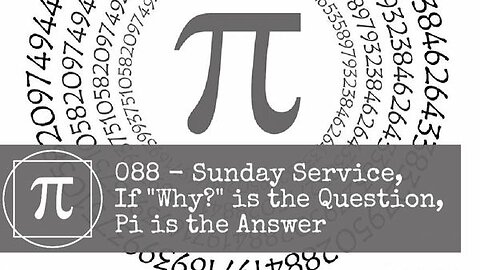 088 - Sunday Service, If "Why?" is the Question, Pi is the Answer