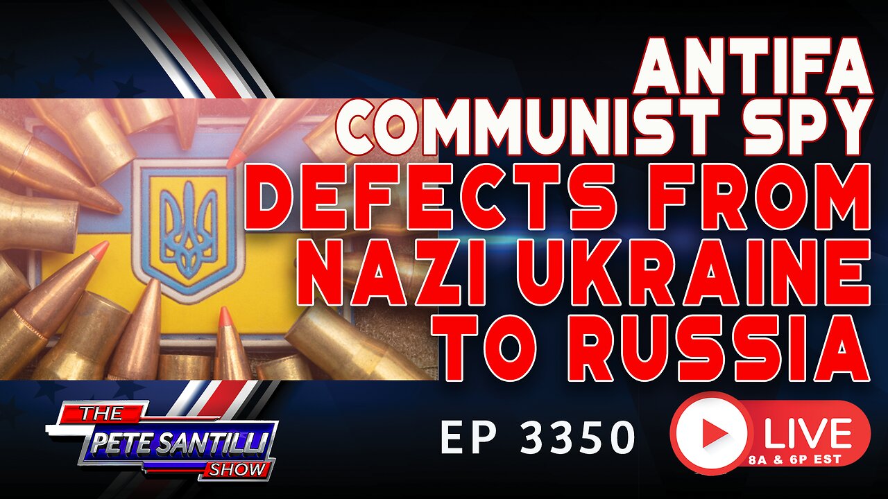 ANTIFA COMMUNIST SPY DEFECTS FROM NAZI UKRAINE TO RUSSIA | EP 3350-8AM