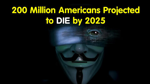 200 Million Americans Projected To Die By 2025 - Agenda 2030 Has Been Pushed.. 5/27/24..