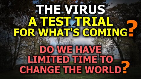 The Virus Was A Test Trial For What's Coming | Limited Time For Change?