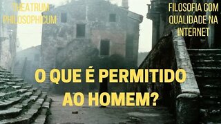 Theatrum Philosophicum − O QUE É PERMITIDO AO HOMEM?