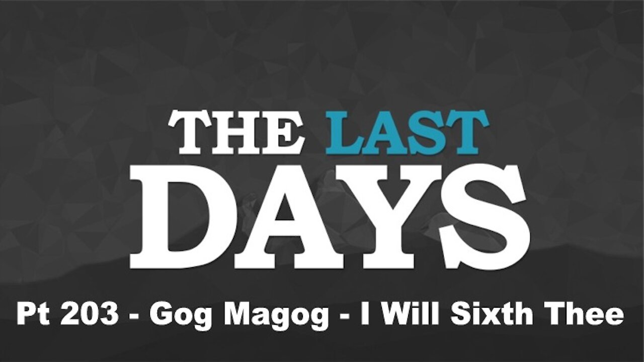 Gog Magog - I Will Sixth Thee - The Last Days Pt 203