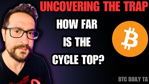 Uncovering The Trap - How Far Is The Cycle Top? - Bitcoin Today