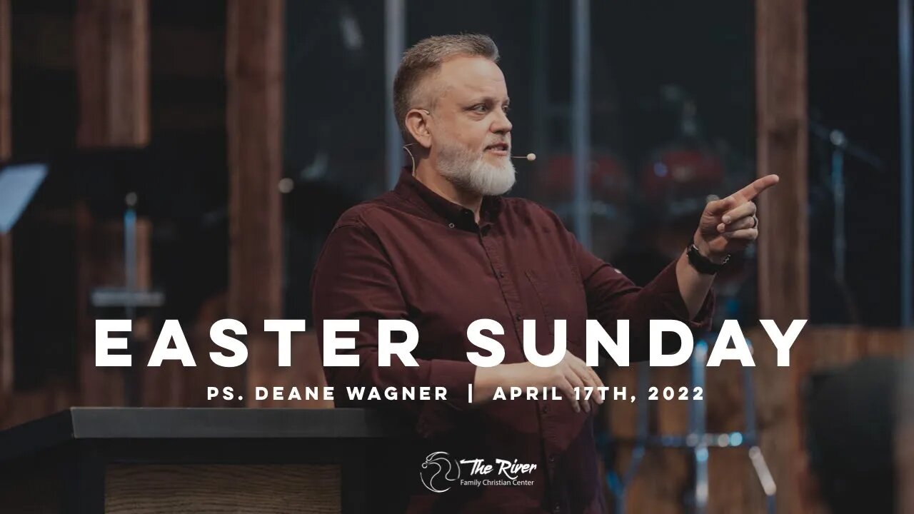 EASTER AT THE RIVER | Pastor Deane Wagner | The River FCC | 4.17.22