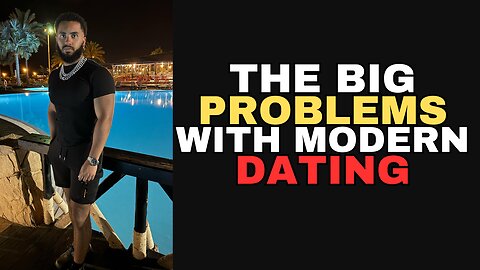 The BIG Problems With Modern Dating