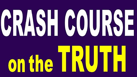 CRASH COURSE ON THE TRUTH - Exposing The Corruption - Condensed