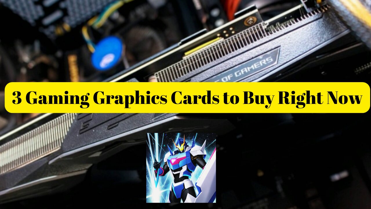 3 Gaming Graphics Cards to Buy Right Now