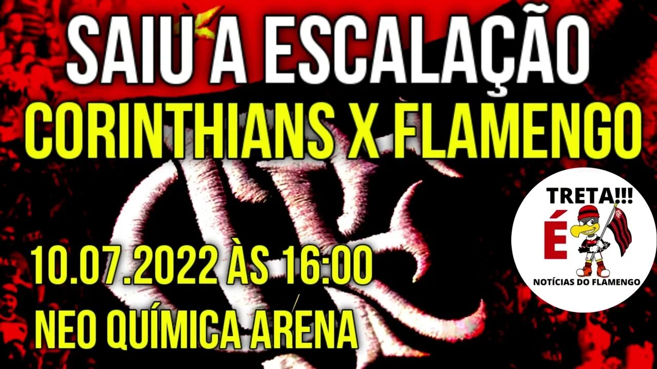 SAIU A ESCALAÇÃO! CORINTHIANS X FLAMENGO BRASILEIRÃO 10.07.22 ÀS 16:00 NEO QUIMICA ARENA