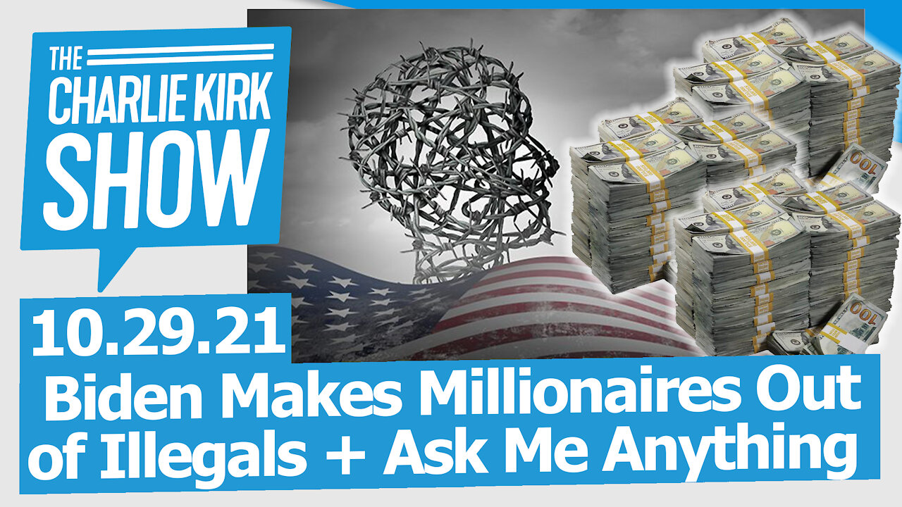 Biden Makes Millionaires Out of Illegals + Ask Me Anything | The Charlie Kirk Show LIVE 10.29.21