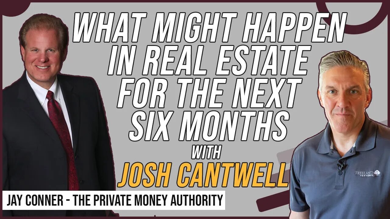 What Might Happen In Real Estate For The Next Six Months with Josh Cantwell & Jay Conner