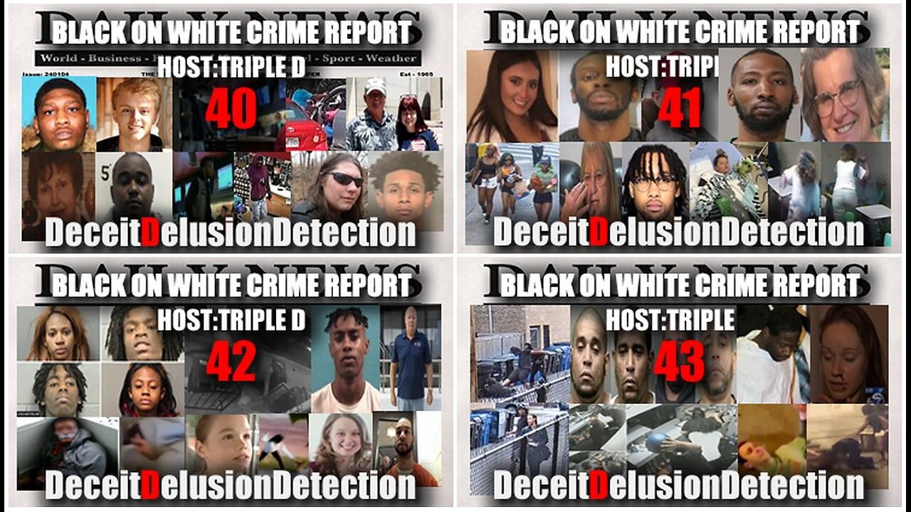 Black on White Crime Report Marathon 40, 41, 42, 43 - Deceit Delusion Detection