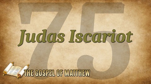 THE GOSPEL OF MATTHEW Part 75: Judas Iscariot