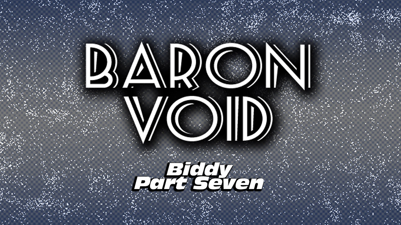 Baron Void - Biddy Part Seven