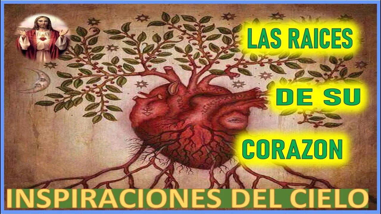 LAS RAICES DE SU CORAZON - MENSAJE DE JESUCRISTO REY A INSPIRACIONES DEL CIELO SABADO